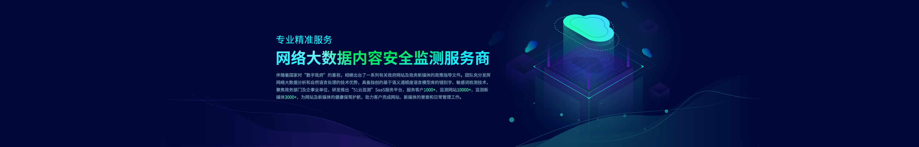 伴随着国家对“数字政府”的重视，相继出台了一系列有关政府网站及政务新媒体的政策指导文件。团队充分发挥网络大数据分析和自然语言处理的技术优势，具备独创的基于语义通顺度语言模型库的错别字、敏感词检测技术，聚焦政务部门及企事业单位，研发推出“51云监测”SaaS服务平台，服务客户1000+，监测网站10000+，监测新媒体3000+，为网站及新媒体的健康保驾护航，助力客户完成网站、新媒体的普查和日常管理工作。